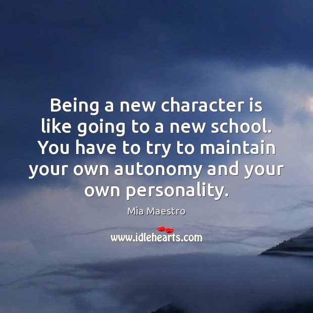 Being a new character is like going to a new school. You Character Quotes Image