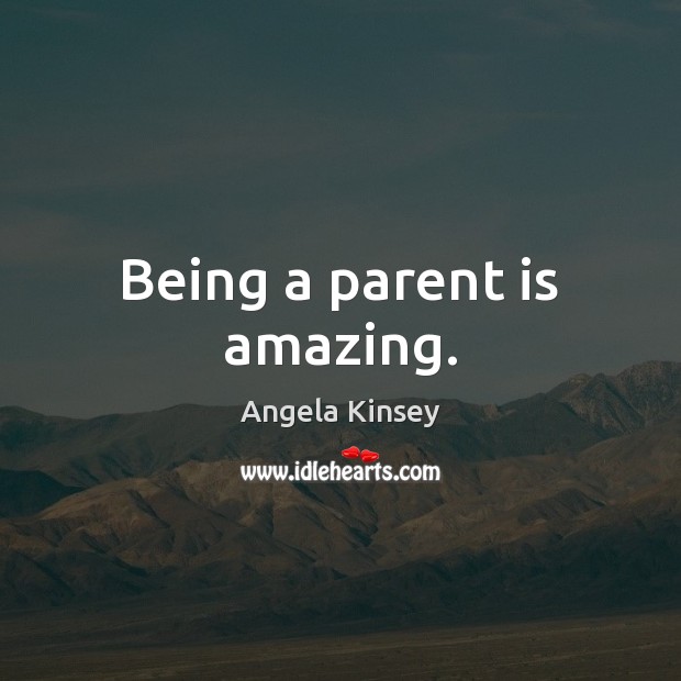 Being a parent is amazing. Angela Kinsey Picture Quote