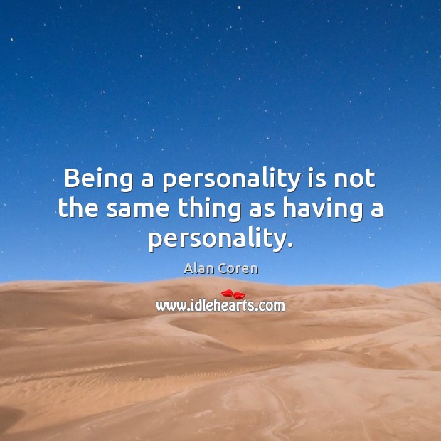 Being a personality is not the same thing as having a personality. Alan Coren Picture Quote