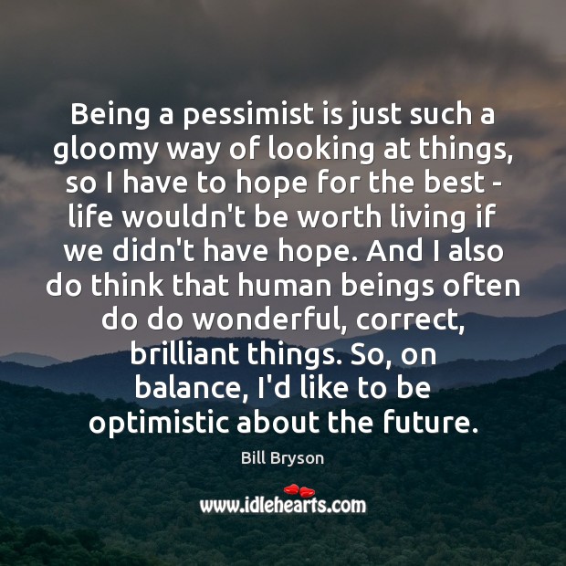 Being a pessimist is just such a gloomy way of looking at Bill Bryson Picture Quote
