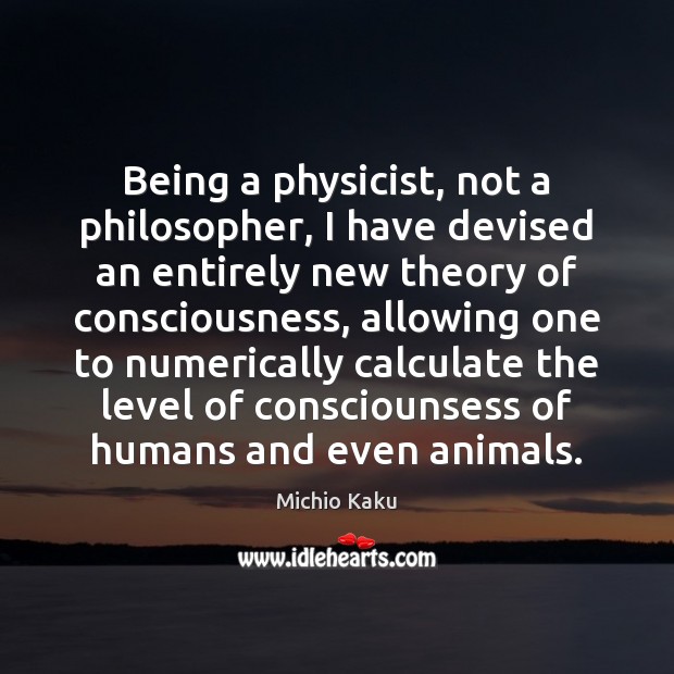 Being a physicist, not a philosopher, I have devised an entirely new Michio Kaku Picture Quote