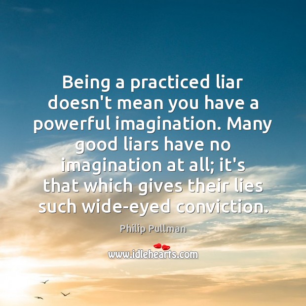 Being a practiced liar doesn’t mean you have a powerful imagination. Many 