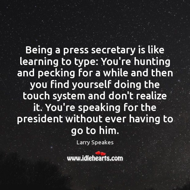 Being a press secretary is like learning to type: You’re hunting and Larry Speakes Picture Quote