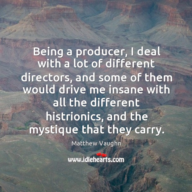 Being a producer, I deal with a lot of different directors Matthew Vaughn Picture Quote