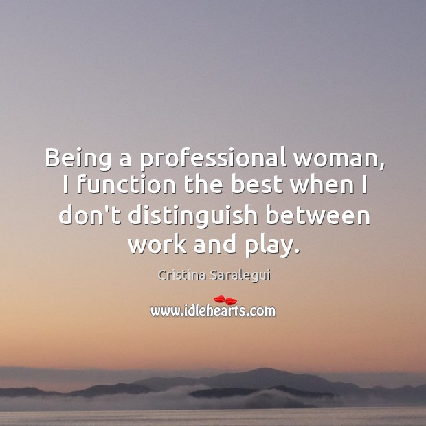 Being a professional woman, I function the best when I don’t distinguish Cristina Saralegui Picture Quote