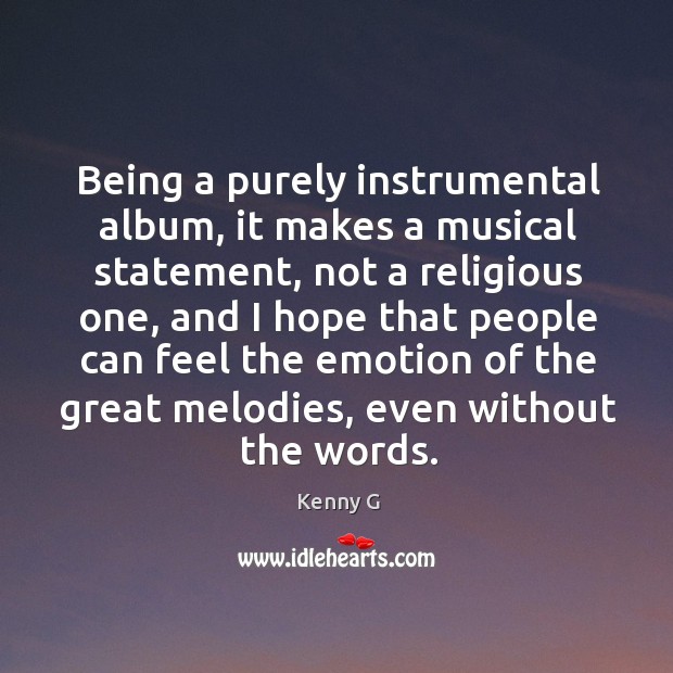 Being a purely instrumental album, it makes a musical statement Kenny G Picture Quote