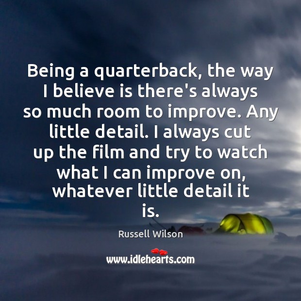 Being a quarterback, the way I believe is there’s always so much Russell Wilson Picture Quote