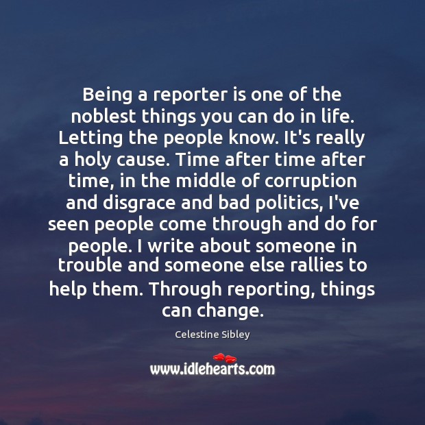 Being a reporter is one of the noblest things you can do Celestine Sibley Picture Quote