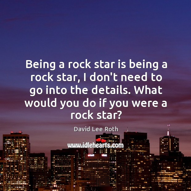 Being a rock star is being a rock star, I don’t need David Lee Roth Picture Quote
