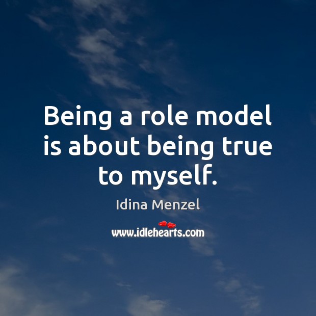 Being a role model is about being true to myself. Idina Menzel Picture Quote
