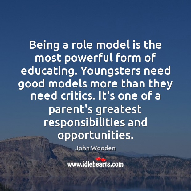 Being a role model is the most powerful form of educating. Youngsters John Wooden Picture Quote