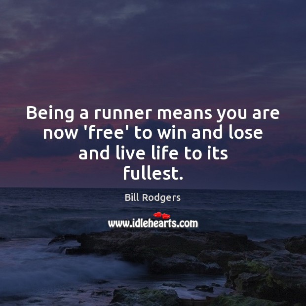 Being a runner means you are now ‘free’ to win and lose and live life to its fullest. Bill Rodgers Picture Quote