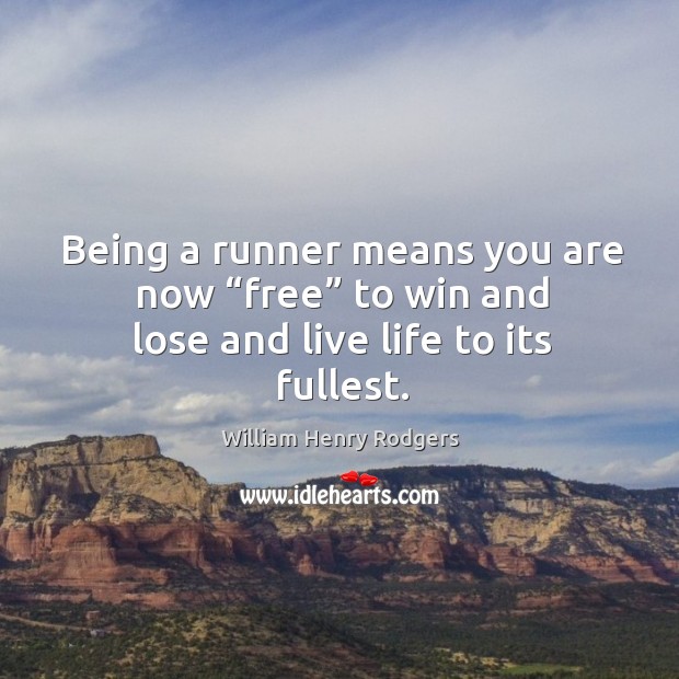Being a runner means you are now “free” to win and lose and live life to its fullest. William Henry Rodgers Picture Quote