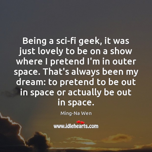 Being a sci-fi geek, it was just lovely to be on a Ming-Na Wen Picture Quote