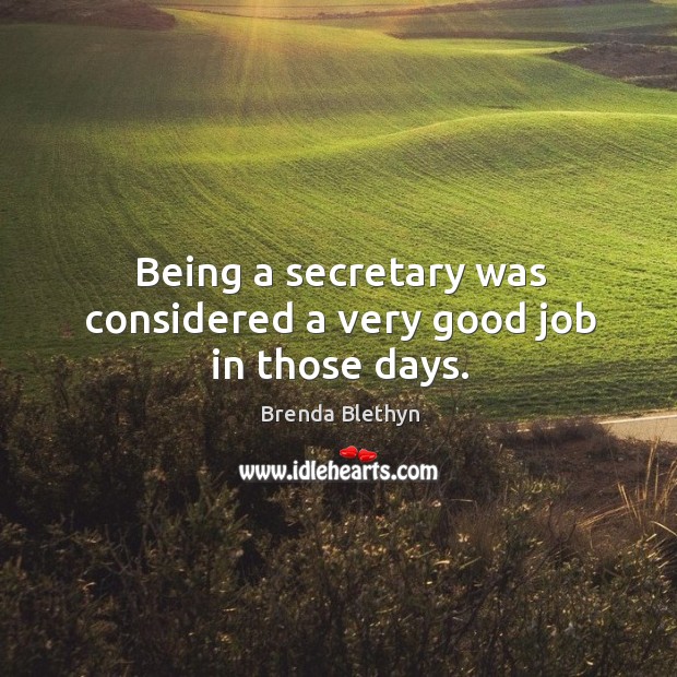 Being a secretary was considered a very good job in those days. Brenda Blethyn Picture Quote
