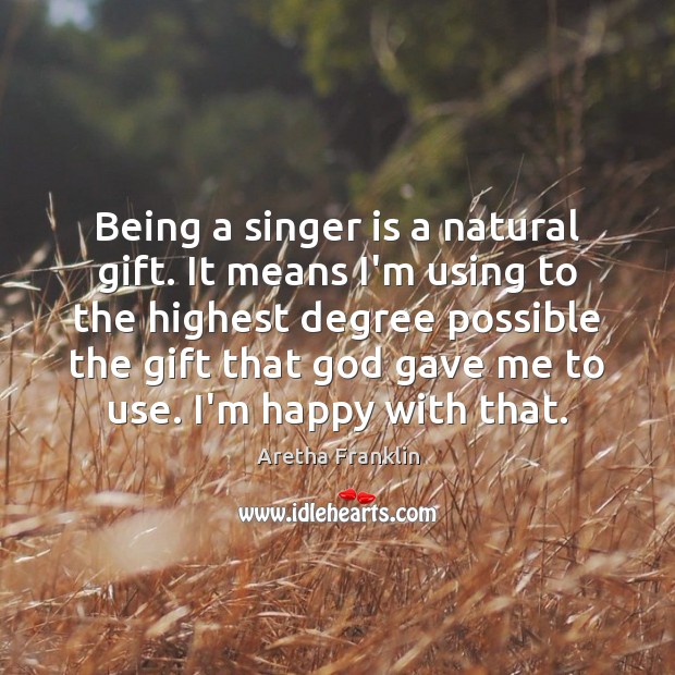 Being a singer is a natural gift. It means I’m using to Aretha Franklin Picture Quote