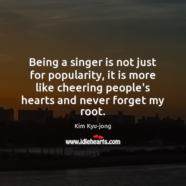 Being a singer is not just for popularity, it is more like Image