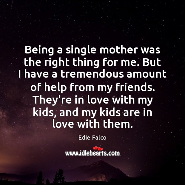 Being a single mother was the right thing for me. But I Edie Falco Picture Quote
