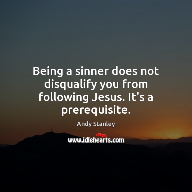 Being a sinner does not disqualify you from following Jesus. It’s a prerequisite. Andy Stanley Picture Quote