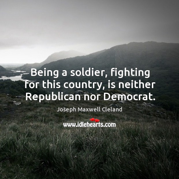 Being a soldier, fighting for this country, is neither republican nor democrat. Image