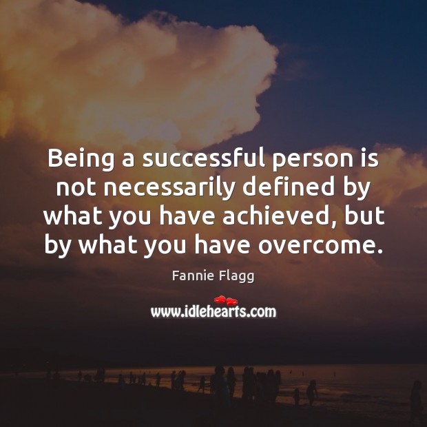 Being a successful person is not necessarily defined by what you have Fannie Flagg Picture Quote