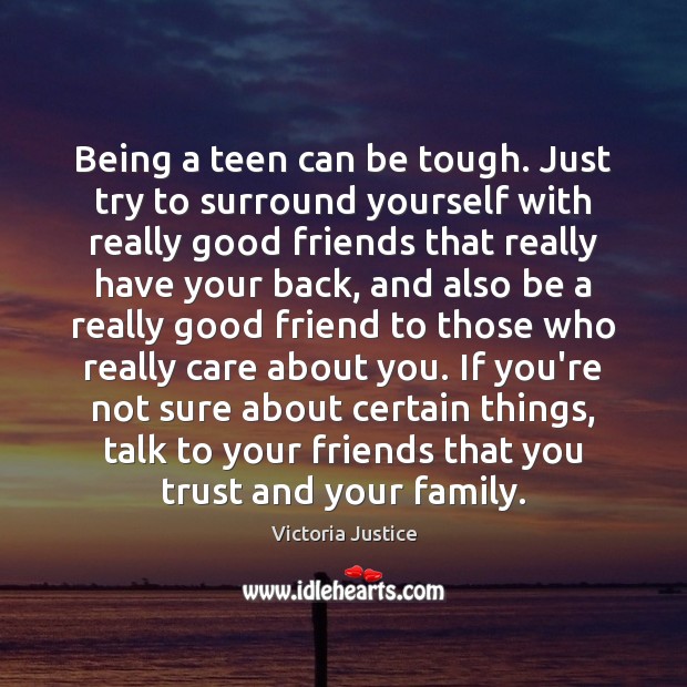 Being a teen can be tough. Just try to surround yourself with Image
