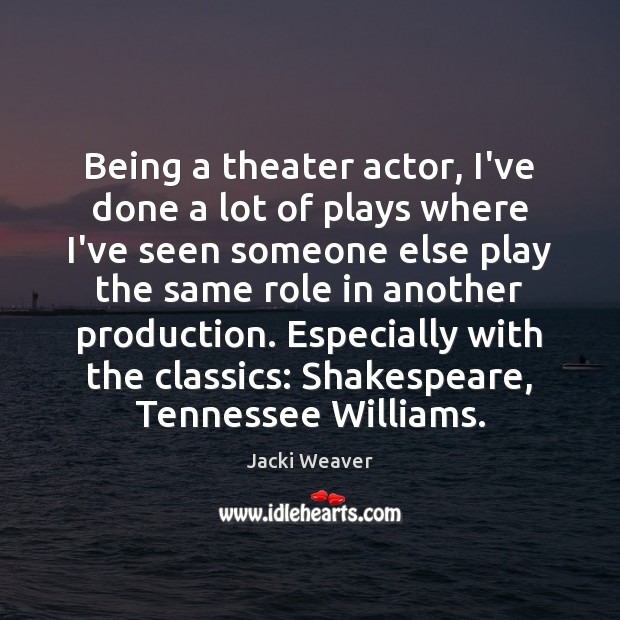 Being a theater actor, I’ve done a lot of plays where I’ve Image