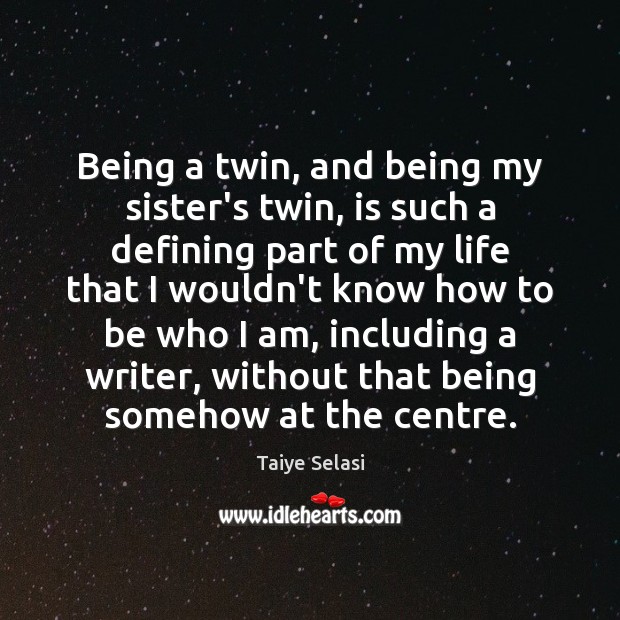 Being a twin, and being my sister’s twin, is such a defining Taiye Selasi Picture Quote