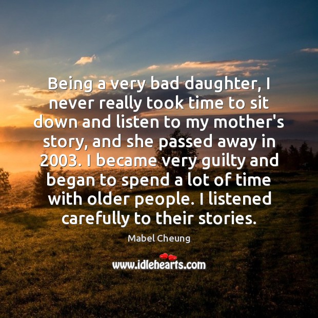 Being a very bad daughter, I never really took time to sit Guilty Quotes Image