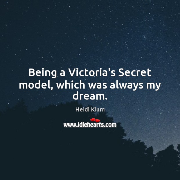 Being a Victoria’s Secret model, which was always my dream. Heidi Klum Picture Quote