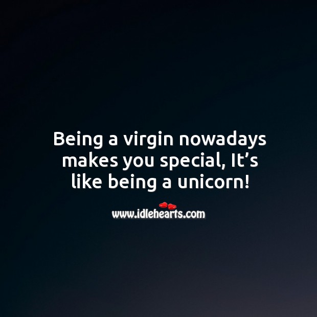 Being a virgin nowadays makes you special, it’s like being a unicorn! Image