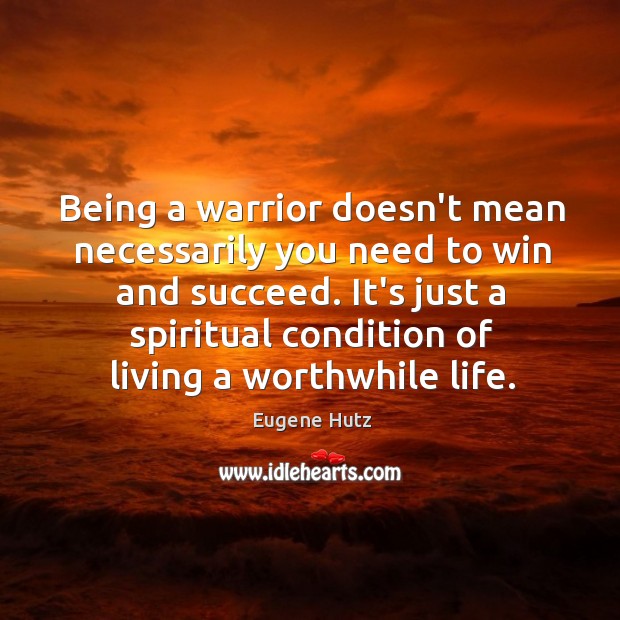 Being a warrior doesn’t mean necessarily you need to win and succeed. Eugene Hutz Picture Quote