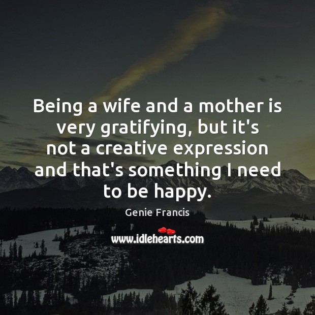 Being a wife and a mother is very gratifying, but it’s not Image