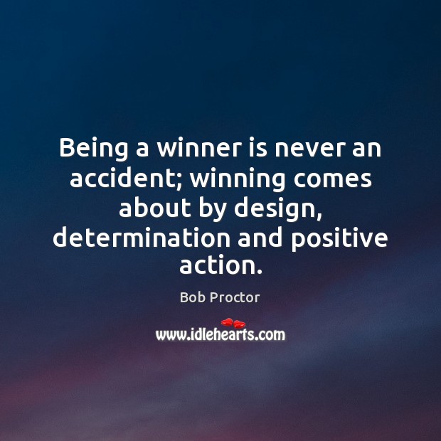 Being a winner is never an accident; winning comes about by design, Bob Proctor Picture Quote