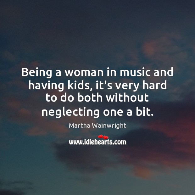 Being a woman in music and having kids, it’s very hard to Image
