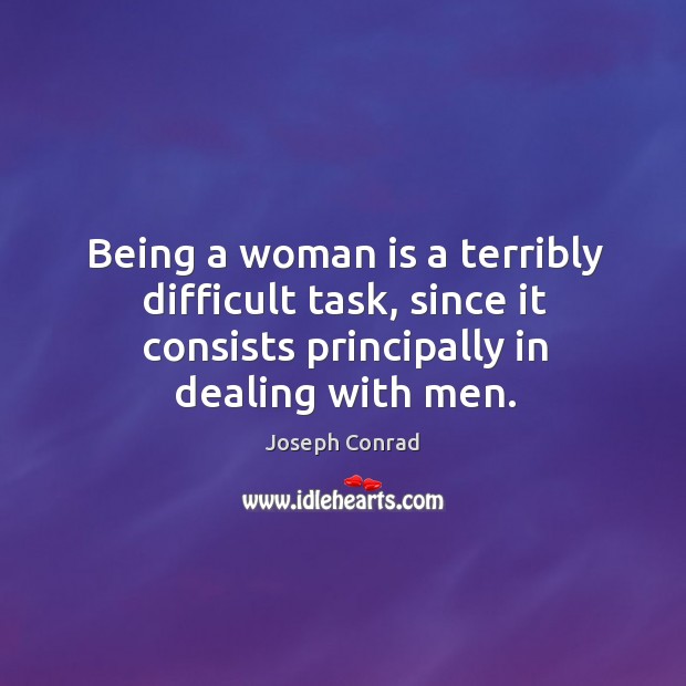 Being a woman is a terribly difficult task, since it consists principally in dealing with men. Image