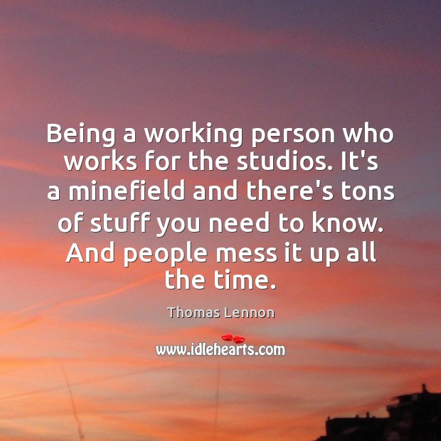 Being a working person who works for the studios. It’s a minefield Thomas Lennon Picture Quote