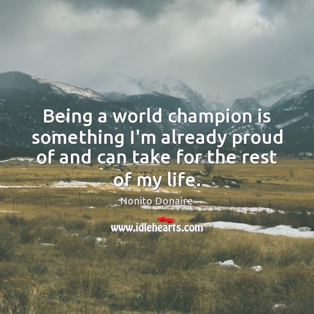Being a world champion is something I’m already proud of and can Nonito Donaire Picture Quote