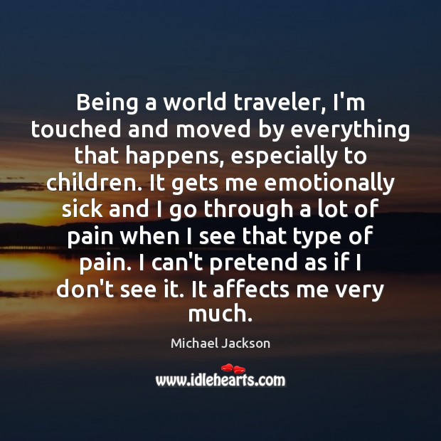 Being a world traveler, I’m touched and moved by everything that happens, Michael Jackson Picture Quote