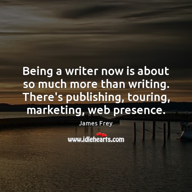 Being a writer now is about so much more than writing. There’s James Frey Picture Quote