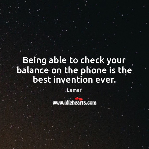 Being able to check your balance on the phone is the best invention ever. Lemar Picture Quote