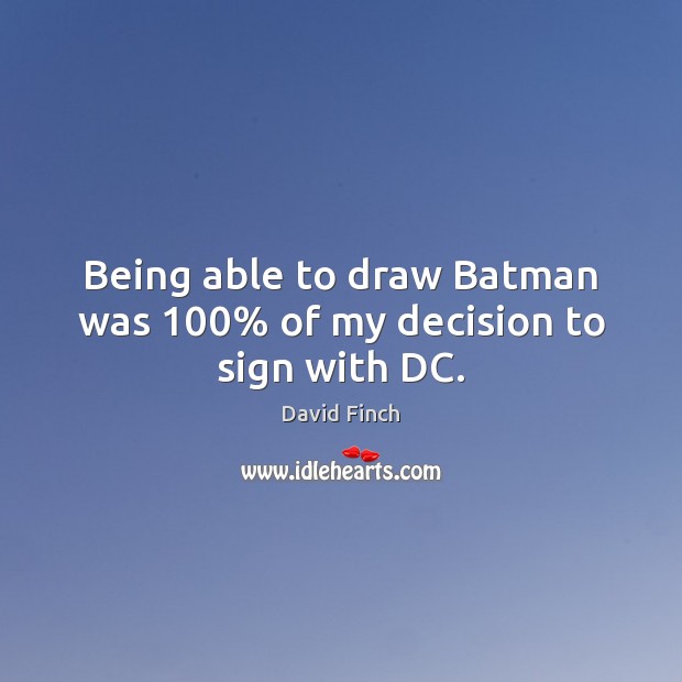 Being able to draw Batman was 100% of my decision to sign with DC. David Finch Picture Quote