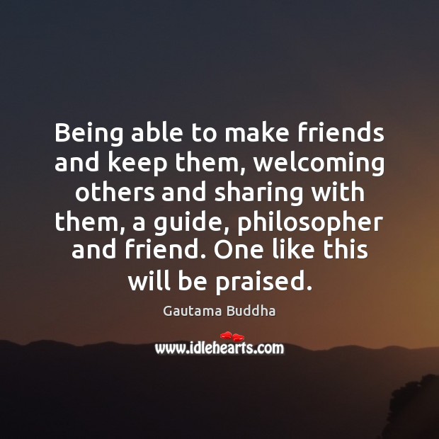 Being able to make friends and keep them, welcoming others and sharing 