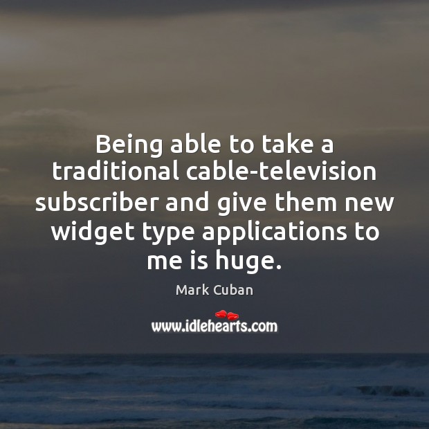 Being able to take a traditional cable-television subscriber and give them new 