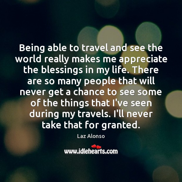 Being able to travel and see the world really makes me appreciate Blessings Quotes Image
