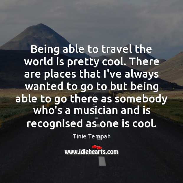 Being able to travel the world is pretty cool. There are places Cool Quotes Image