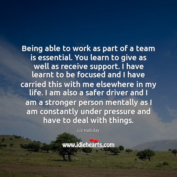 Being able to work as part of a team is essential. You Liz Halliday Picture Quote
