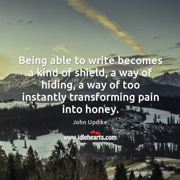 Being able to write becomes a kind of shield, a way of John Updike Picture Quote