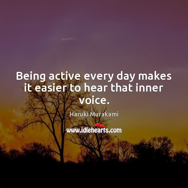 Being active every day makes it easier to hear that inner voice. Haruki Murakami Picture Quote