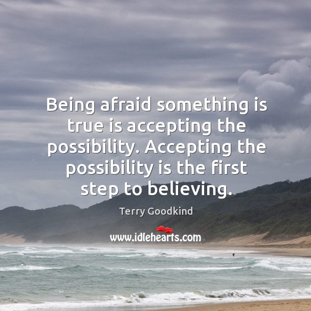 Being afraid something is true is accepting the possibility. Accepting the possibility Image
